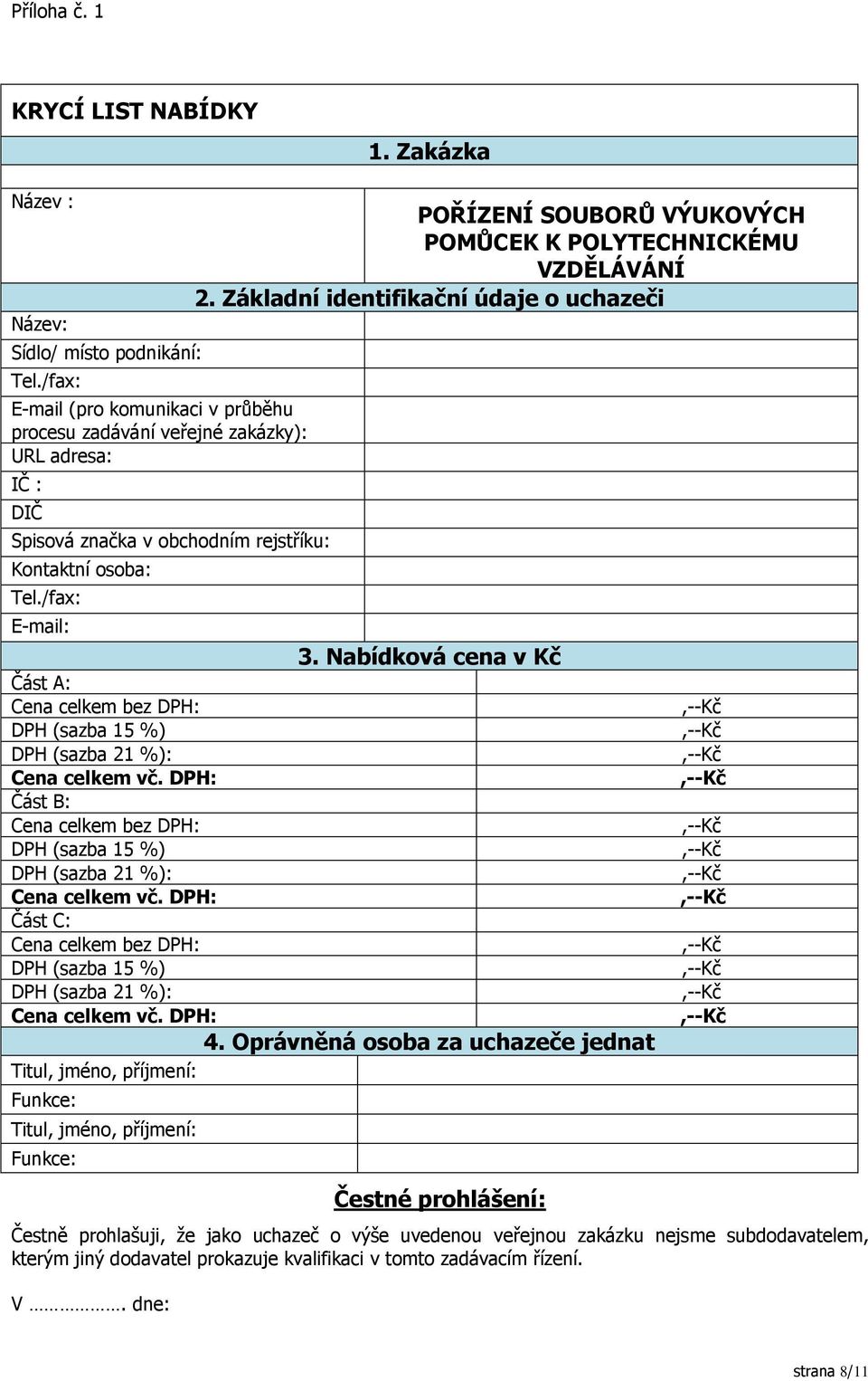 /fax: E-mail: Část A: Cena celkem bez DPH: DPH (sazba 15 %) DPH (sazba 21 %): Cena celkem vč. DPH: Část B: Cena celkem bez DPH: DPH (sazba 15 %) DPH (sazba 21 %): Cena celkem vč.