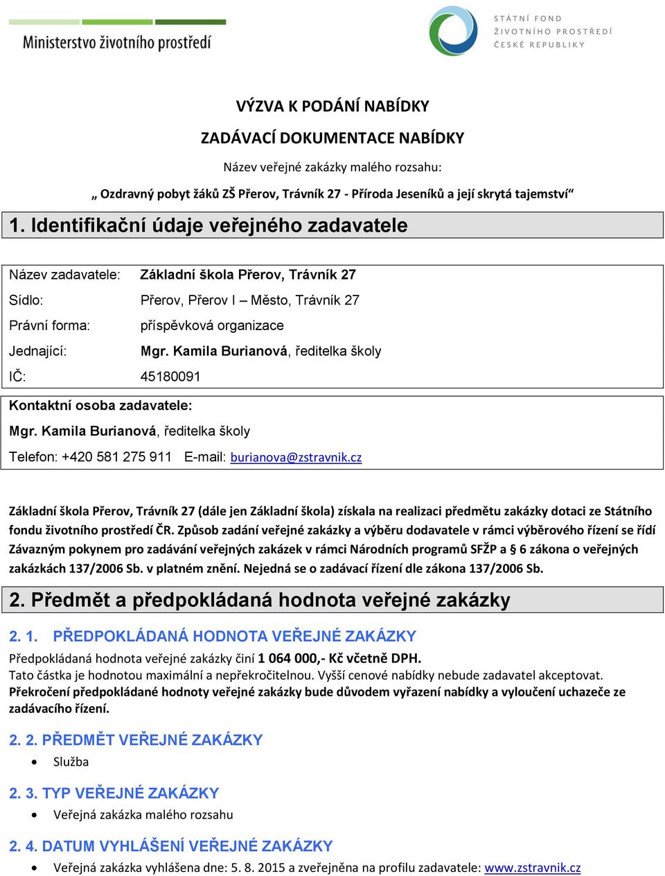 Kamila Burianová, ředitelka školy IČ: 45180091 Kontaktní osoba zadavatele: Mgr. Kamila Burianová, ředitelka školy Telefon: +420 581 275 911 E-mail: burianova@zstravnik.