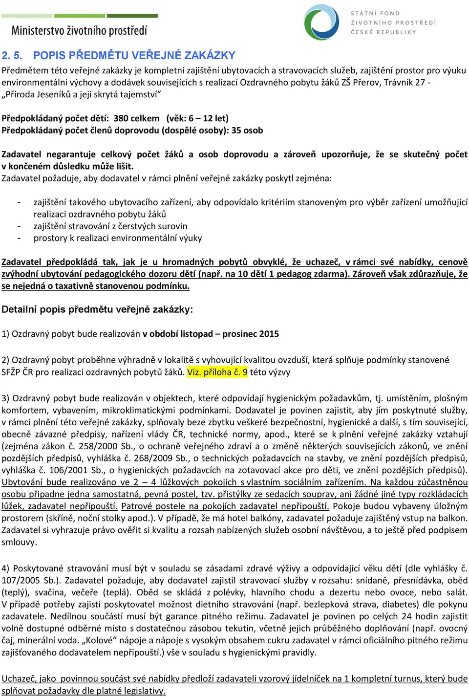 doprovodu (dospělé osoby): 35 osob Zadavatel negarantuje celkový počet žáků a osob doprovodu a zároveň upozorňuje, že se skutečný počet v končeném důsledku může lišit.