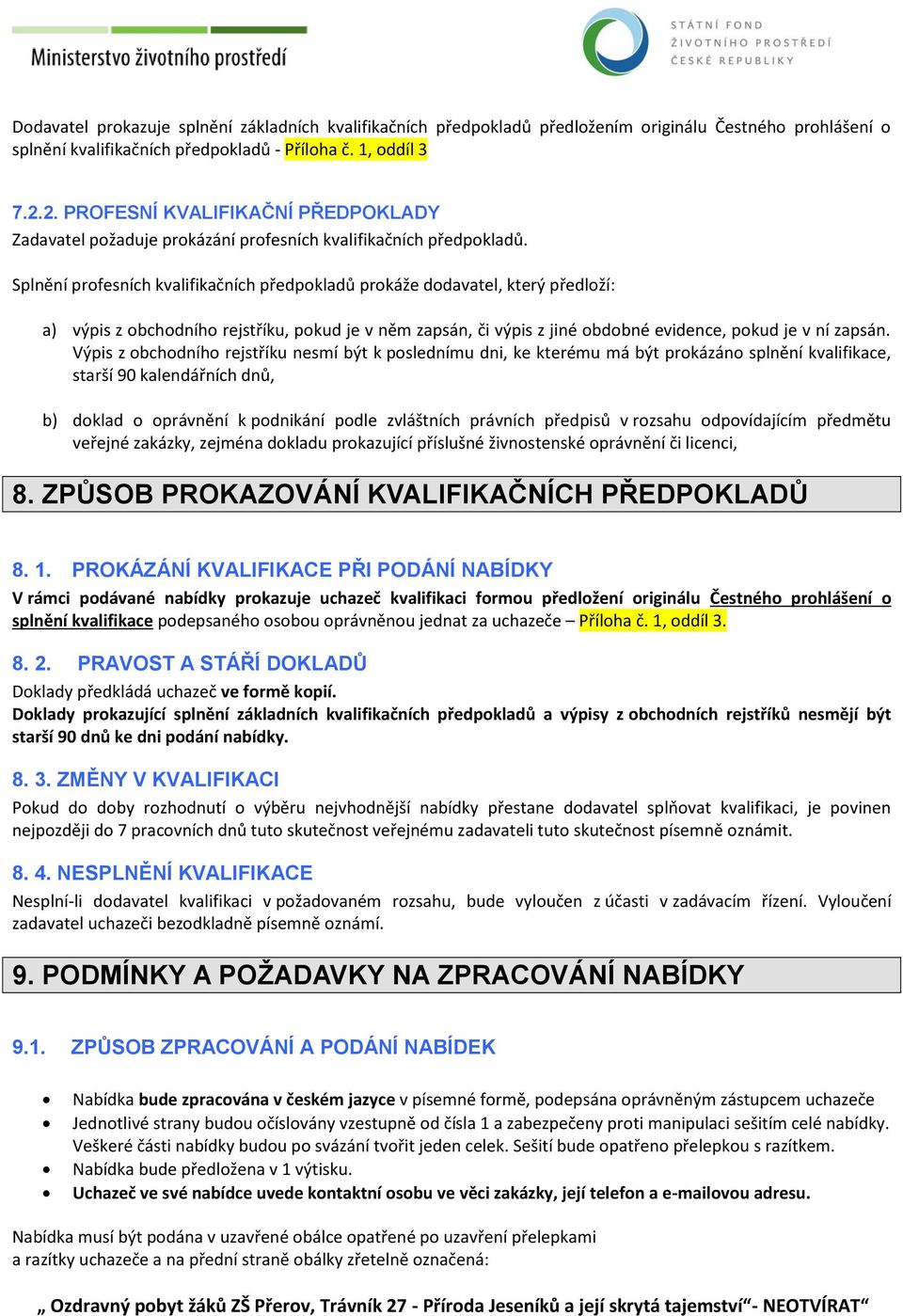 Splnění profesních kvalifikačních předpokladů prokáže dodavatel, který předloží: a) výpis z obchodního rejstříku, pokud je v něm zapsán, či výpis z jiné obdobné evidence, pokud je v ní zapsán.