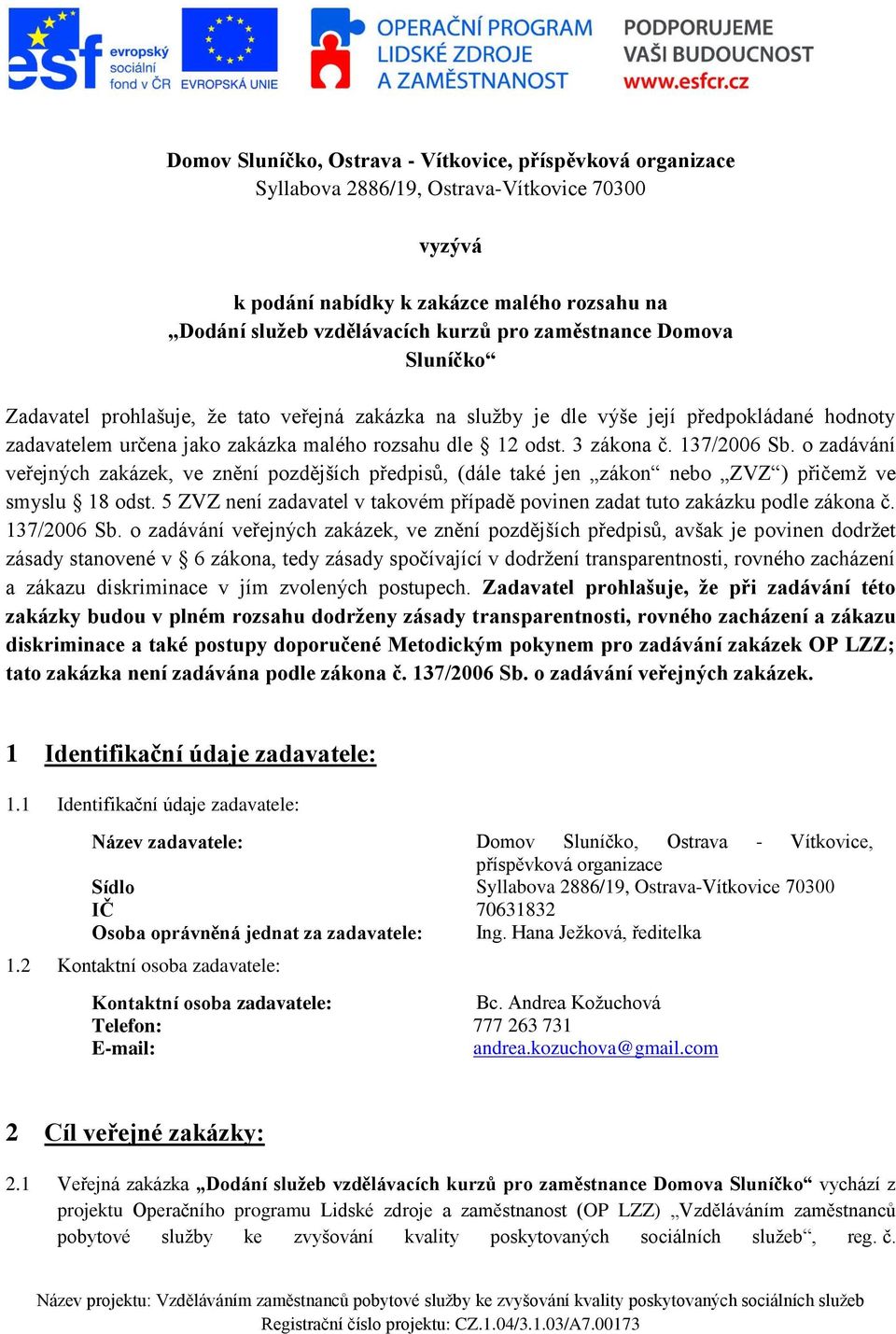 137/2006 Sb. o zadávání veřejných zakázek, ve znění pozdějších předpisů, (dále také jen zákon nebo ZVZ ) přičemž ve smyslu 18 odst.