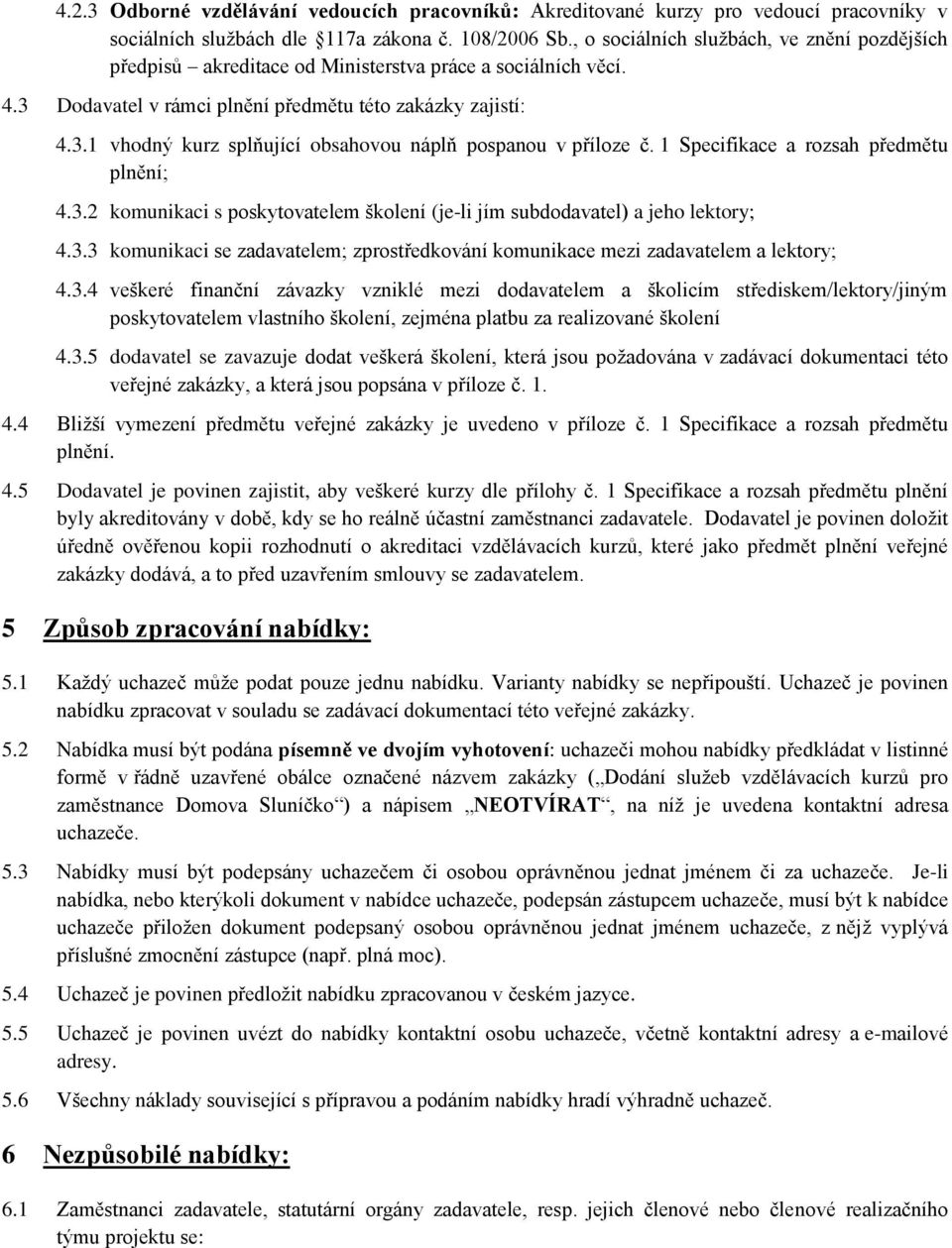 1 Specifikace a rozsah předmětu plnění; 4.3.2 komunikaci s poskytovatelem školení (je-li jím subdodavatel) a jeho lektory; 4.3.3 komunikaci se zadavatelem; zprostředkování komunikace mezi zadavatelem a lektory; 4.