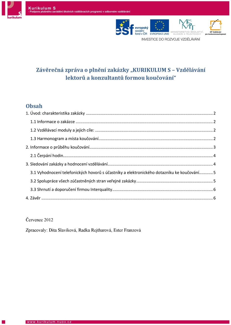 Sledování zakázky a hodnocení vzdělávání... 4 3.1 Vyhodnocení telefonických hovorů s účastníky a elektronického dotazníku ke koučování... 5 3.