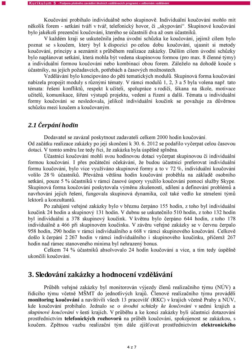 V kaţdém kraji se uskutečnila jedna úvodní schůzka ke koučování, jejímţ cílem bylo poznat se s koučem, který byl k dispozici po celou dobu koučování, ujasnit si metody koučování, principy a seznámit