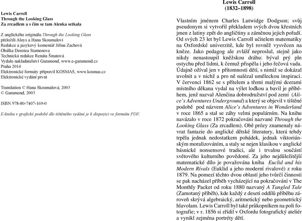 cz Elektronické vydání první Translation Hana Skoumalová, 2003 Garamond, 2003 ISBN 978-80-7407-169-0 E-kniha v grafické podobě dle tištěného vydání je k dispozici ve formátu PDF.