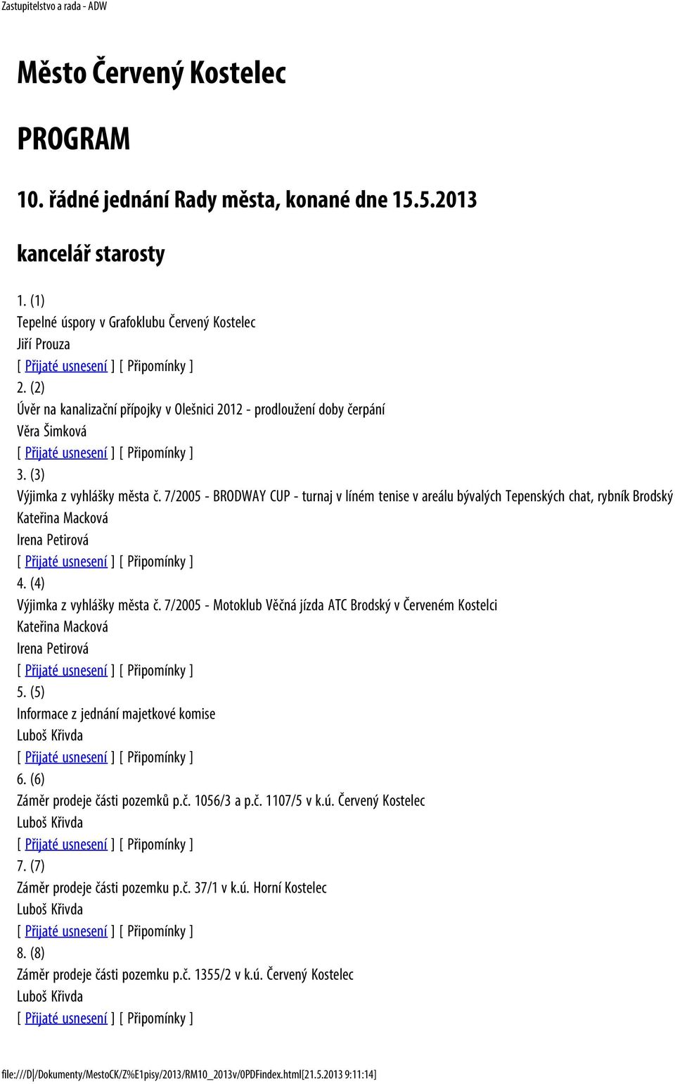 7/2005 - BRODWAY CUP - turnaj v líném tenise v areálu bývalých Tepenských chat, rybník Brodský Kateřina Macková Irena Petirová 4. (4) Výjimka z vyhlášky města č.