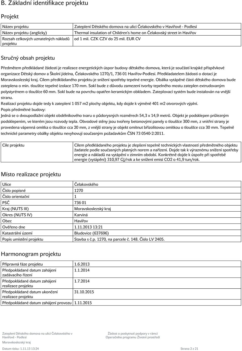 EUR CV Stručný obsah projektu Předmětem předkládané žádosti je realizace energetických úspor budovy dětského domova, která je součástí krajské příspěvkové organizace Dětský domov a Školní jídelna,