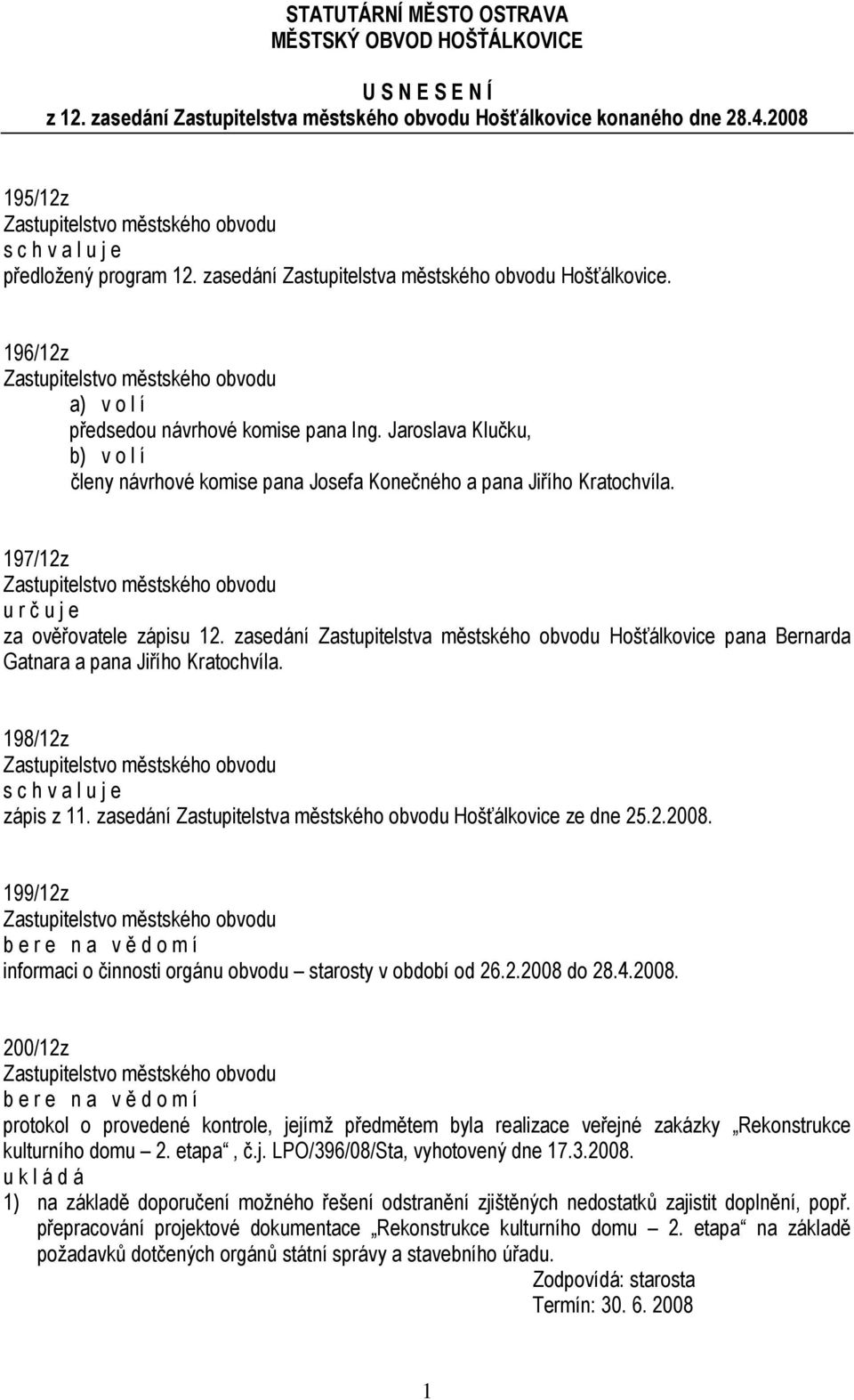 Jaroslava Klučku, b) v o l í členy návrhové komise pana Josefa Konečného a pana Jiřího Kratochvíla. 197/12z u r č u j e za ověřovatele zápisu 12.