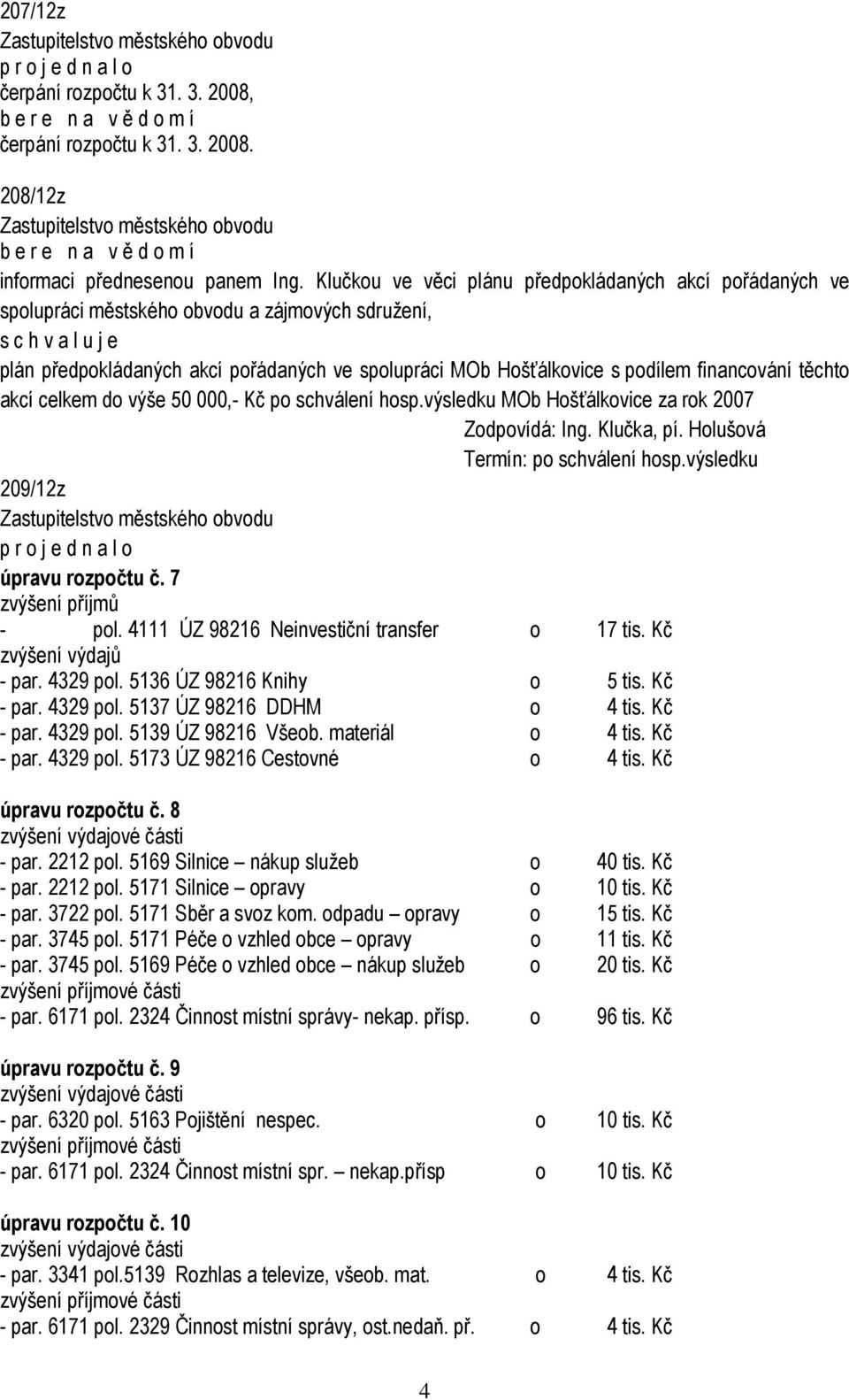 těchto akcí celkem do výše 50 000,- Kč po schválení hosp.výsledku MOb Hošťálkovice za rok 2007 Zodpovídá: Ing. Klučka, pí. Holušová Termín: po schválení hosp.výsledku 209/12z úpravu rozpočtu č.