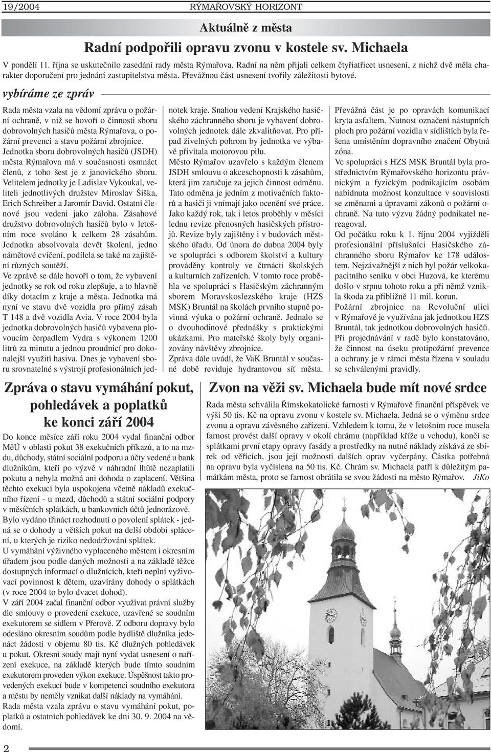 vybíráme ze zpráv Zpráva o stavu vymáhání pokut, pohledávek a poplatkû ke konci záfií 2004 Do konce mûsíce záfií roku 2004 vydal finanãní odbor MûÚ v oblasti pokut 38 exekuãních pfiíkazû, a to na