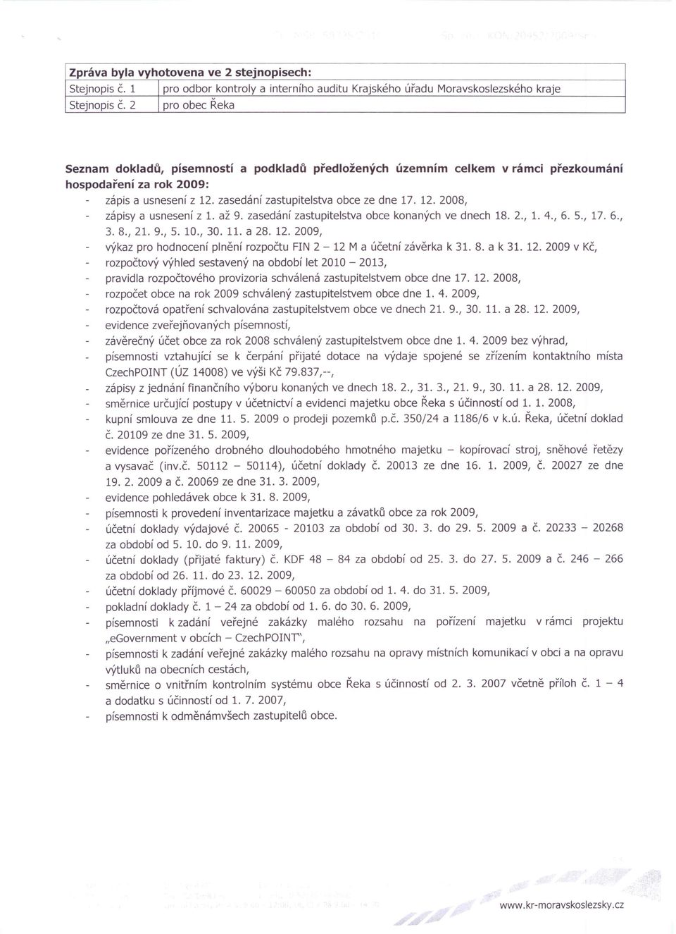 až 9. zasedání zastupitelstva obce konaných ve dnech 18. 2., 1. 4., 6. 5., 17. 6., 3.8.,21. 9., 5. 10., 30. 11. a 28. 12.2009, výkaz pro hodnocení plnění rozpočtu FIN 2-12 M a účetní závěrka k 31. 8.