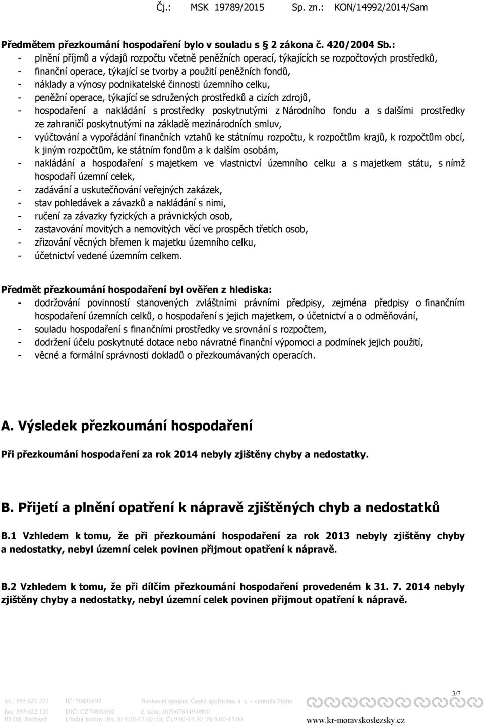 činnosti územního celku, - peněžní operace, týkající se sdružených prostředků a cizích zdrojů, - hospodaření a nakládání s prostředky poskytnutými z Národního fondu a s dalšími prostředky ze