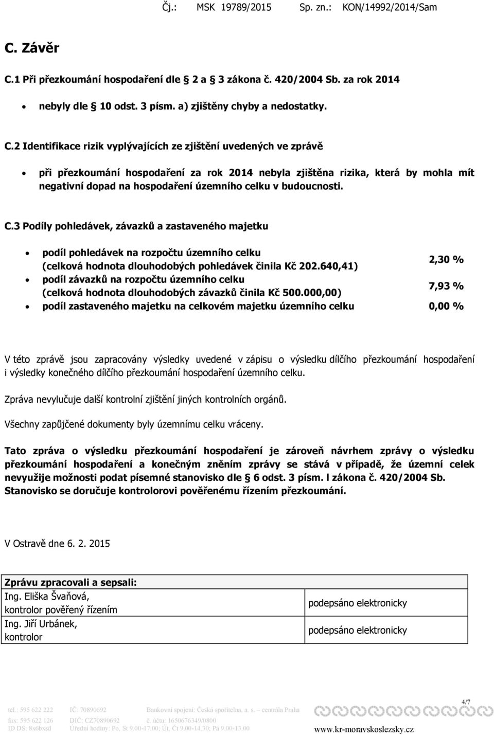 2 Identifikace rizik vyplývajících ze zjištění uvedených ve zprávě při přezkoumání hospodaření za rok 2014 nebyla zjištěna rizika, která by mohla mít negativní dopad na hospodaření územního celku v