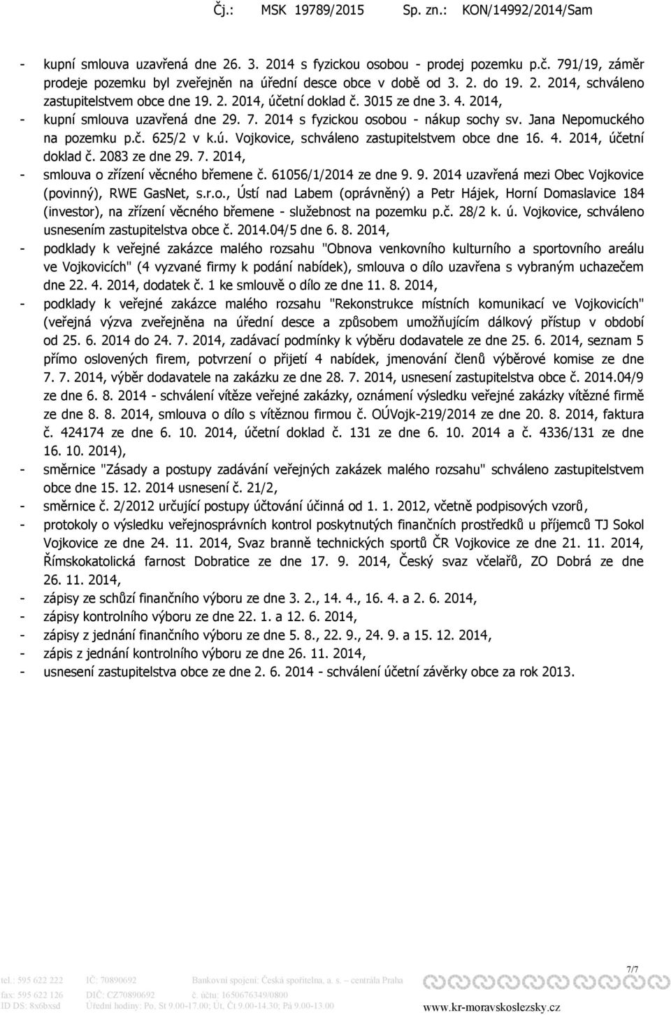 4. 2014, účetní doklad č. 2083 ze dne 29. 7. 2014, - smlouva o zřízení věcného břemene č. 61056/1/2014 ze dne 9. 9. 2014 uzavřená mezi Obec Vojkovice (povinný), RWE GasNet, s.r.o., Ústí nad Labem (oprávněný) a Petr Hájek, Horní Domaslavice 184 (investor), na zřízení věcného břemene - služebnost na pozemku p.