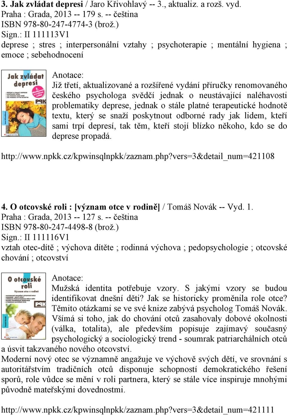 svědčí jednak o neustávající naléhavosti problematiky deprese, jednak o stále platné terapeutické hodnotě textu, který se snaží poskytnout odborné rady jak lidem, kteří sami trpí depresí, tak těm,