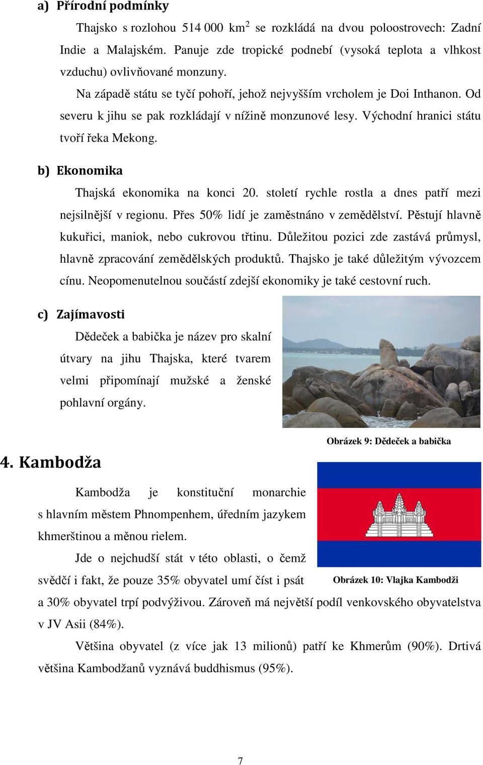 b) Ekonomika Thajská ekonomika na konci 20. století rychle rostla a dnes patří mezi nejsilnější v regionu. Přes 50% lidí je zaměstnáno v zemědělství.