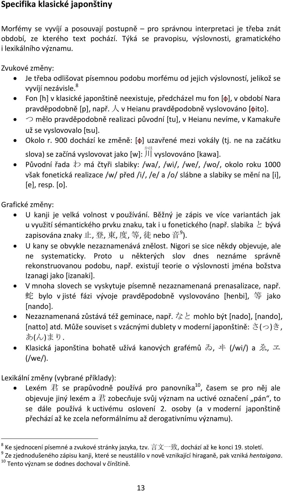 8 Fon [h] v klasické japonštině neexistuje, předcházel mu fon [ɸ], v období Nara pravděpodobně [p], např. 人 v Heianu pravděpodobně vyslovováno [ɸito].