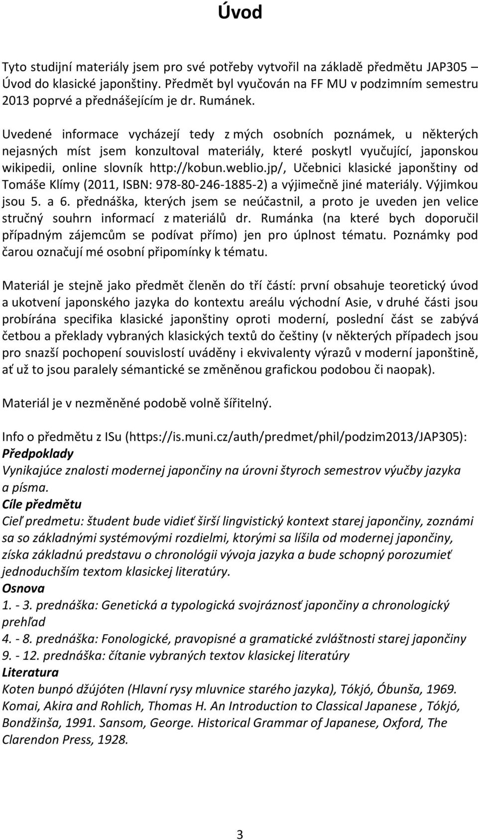 weblio.jp/, Učebnici klasické japonštiny od Tomáše Klímy (2011, ISBN: 978-80-246-1885-2) a výjimečně jiné materiály. Výjimkou jsou 5. a 6.