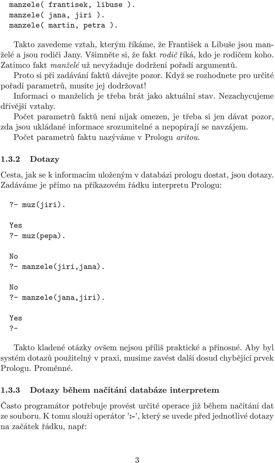 Když se rozhodnete pro určité pořadí parametrů, musíte jej dodržovat! Informaci o manželích je třeba brát jako aktuální stav. Nezachycujeme dřívější vztahy.