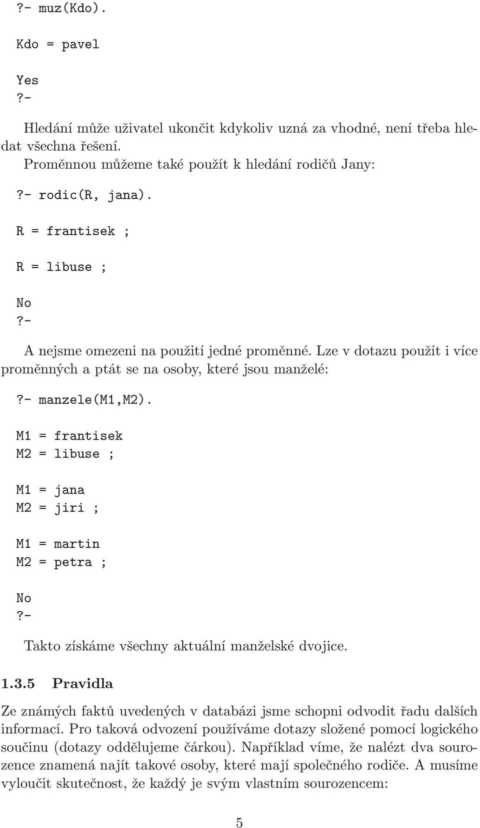 M1 = frantisek M2 = libuse ; M1 = jana M2 = jiri ; M1 = martin M2 = petra ; No?- Takto získáme všechny aktuální manželské dvojice. 1.3.