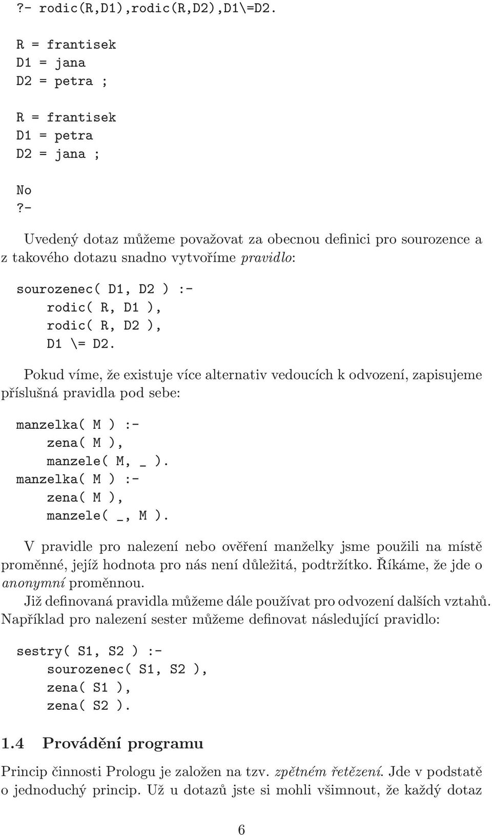 Pokud víme, že existuje více alternativ vedoucích k odvození, zapisujeme příslušná pravidla pod sebe: manzelka( M ) :- zena( M ), manzele( M, _ ). manzelka( M ) :- zena( M ), manzele( _, M ).