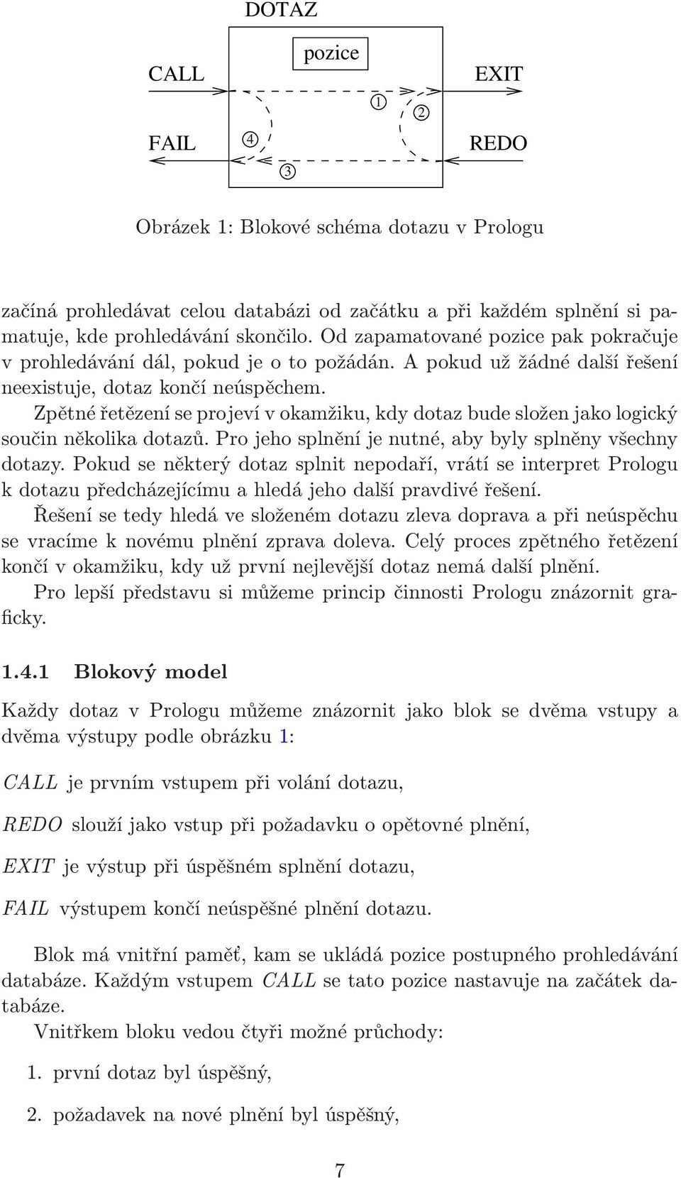 Zpětné řetězení se projeví v okamžiku, kdy dotaz bude složen jako logický součin několika dotazů. Pro jeho splnění je nutné, aby byly splněny všechny dotazy.