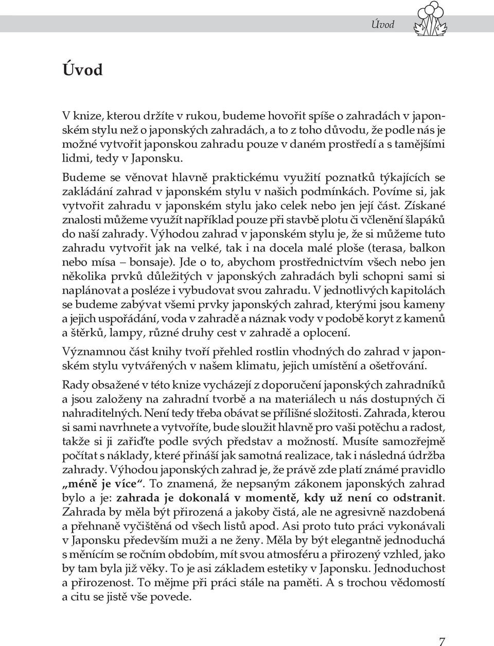 Povíme si, jak vytvořit zahradu v japonském stylu jako celek nebo jen její část. Získané znalosti můžeme využít například pouze při stavbě plotu či včlenění šlapáků do naší zahrady.