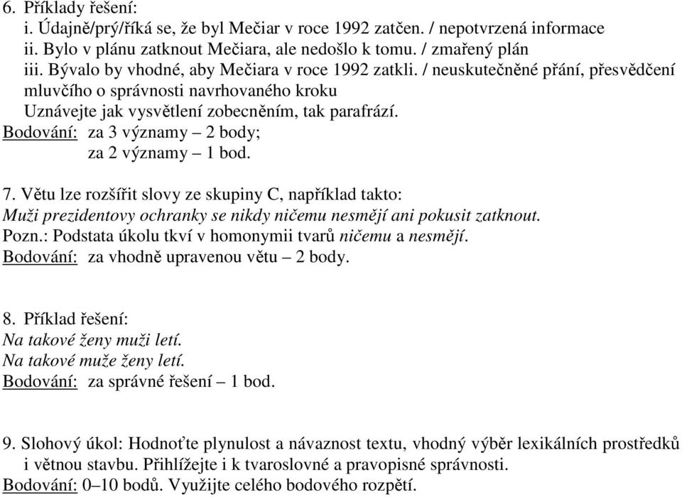 Bodování: za 3 významy 2 body; za 2 významy 1 bod. 7. Větu lze rozšířit slovy ze skupiny C, například takto: Muži prezidentovy ochranky se nikdy ničemu nesmějí ani pokusit zatknout. Pozn.