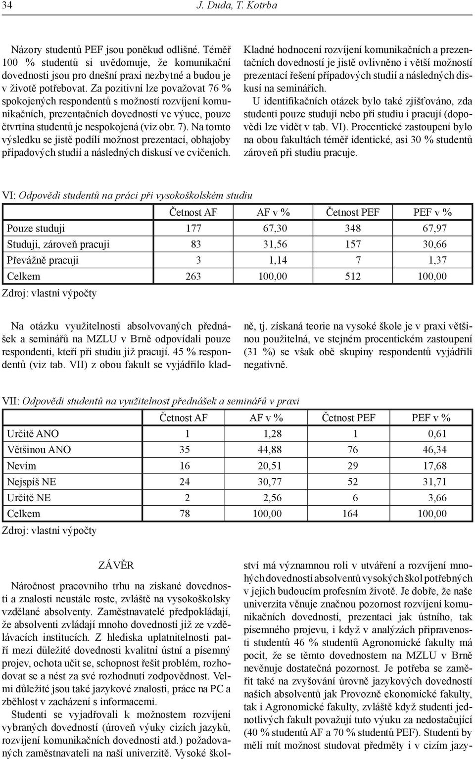 Na tomto výsledku se jistě podílí možnost prezentací, obhajoby případových studií a následných diskusí ve cvičeních.