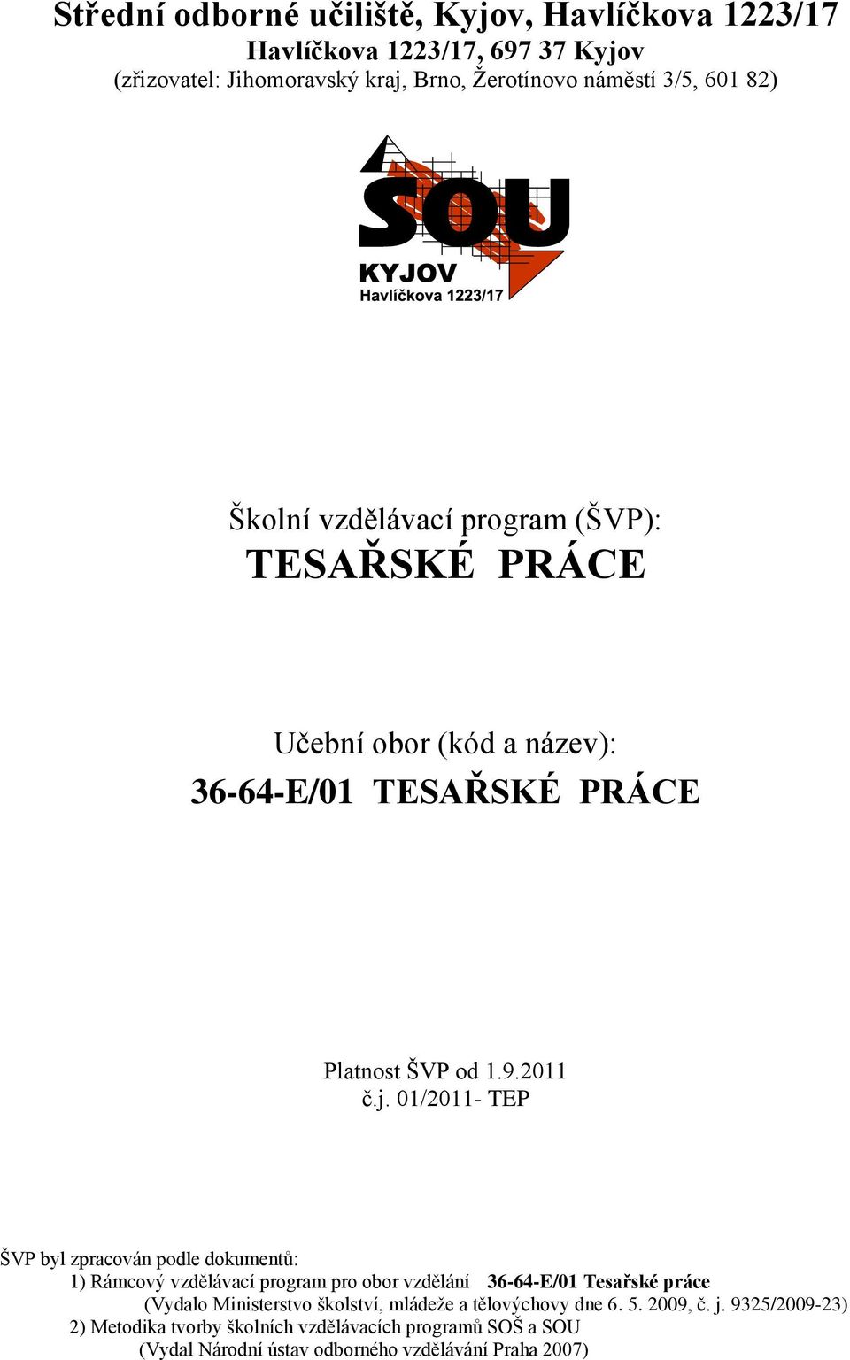 01/2011- TEP ŠVP byl zpracován podle dokumentů: 1) Rámcový vzdělávací program pro obor vzdělání 36-64-E/01 Tesařské práce (Vydalo