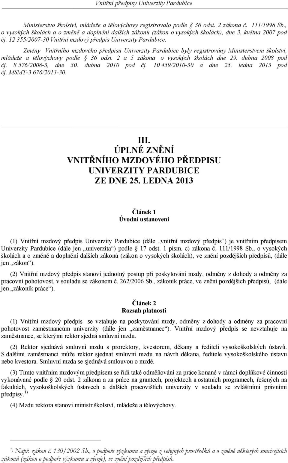 Změny Vnitřního mzdového předpisu Univerzity Pardubice byly registrovány Ministerstvem školství, mládeže a tělovýchovy podle 36 odst. 2 a 5 zákona o vysokých školách dne 29. dubna 2008 pod čj.