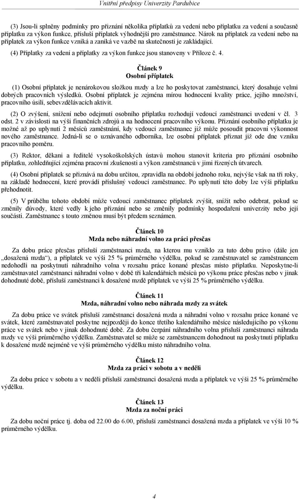 4. Článek 9 Osobní příplatek (1) Osobní příplatek je nenárokovou složkou mzdy a lze ho poskytovat zaměstnanci, který dosahuje velmi dobrých pracovních výsledků.