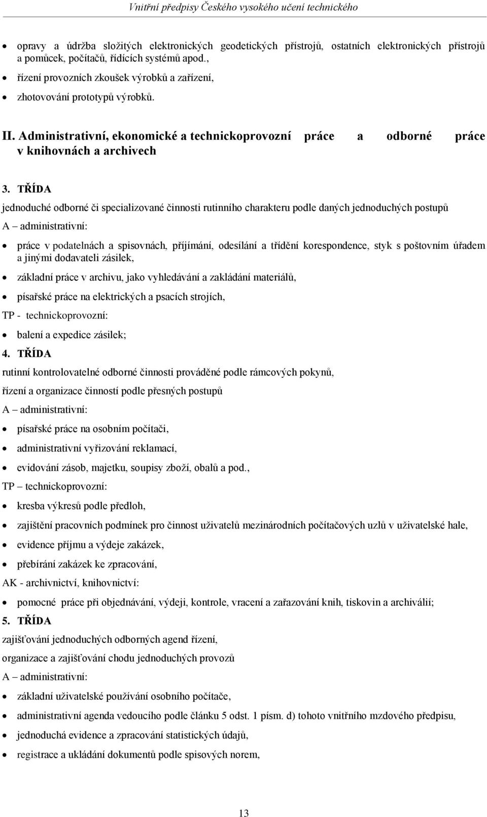 TŘÍDA jednoduché odborné či specializované činnosti rutinního charakteru podle daných jednoduchých postupů A administrativní: práce v podatelnách a spisovnách, příjímání, odesílání a třídění