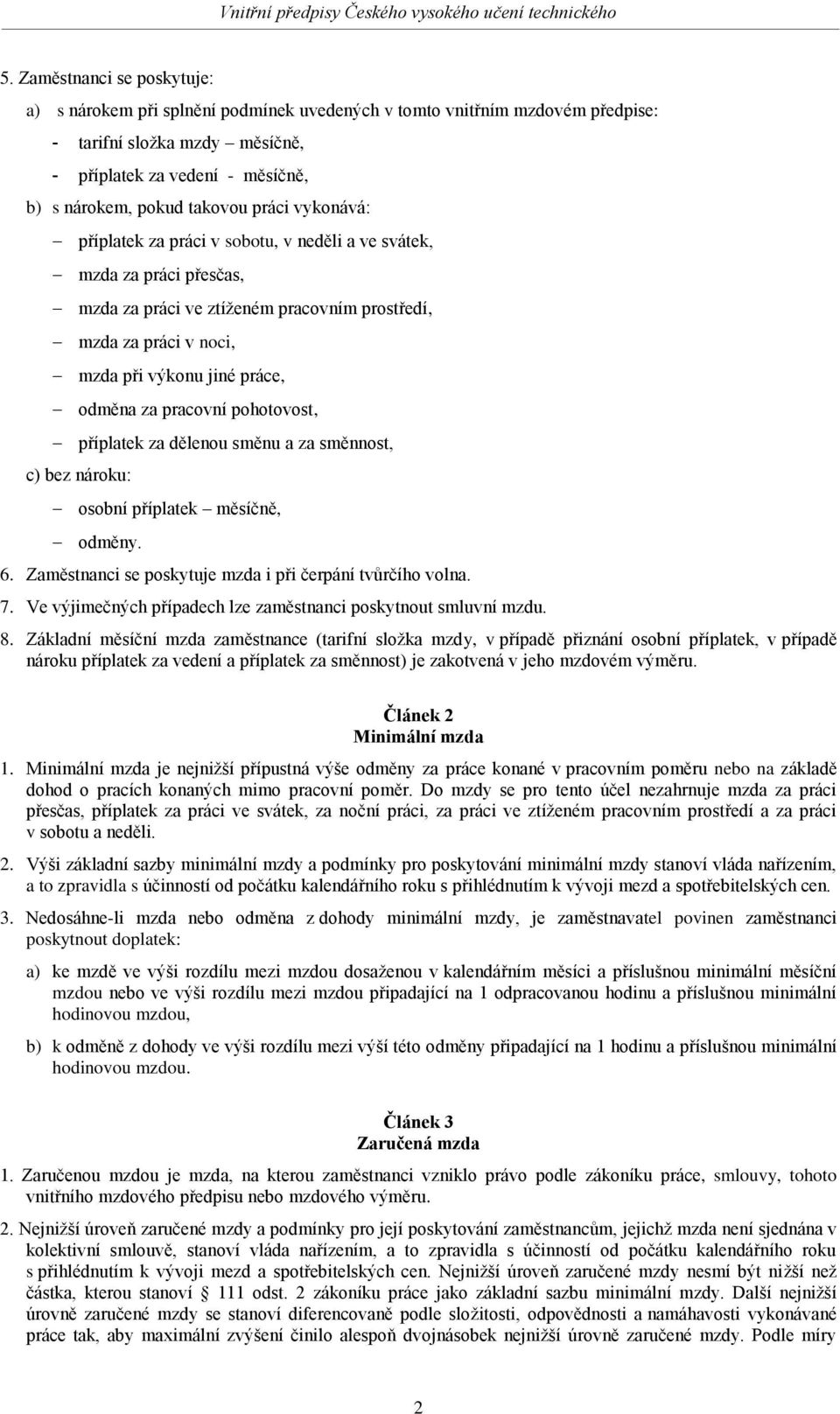 pracovní pohotovost, příplatek za dělenou směnu a za směnnost, c) bez nároku: osobní příplatek měsíčně, odměny. 6. Zaměstnanci se poskytuje mzda i při čerpání tvůrčího volna. 7.