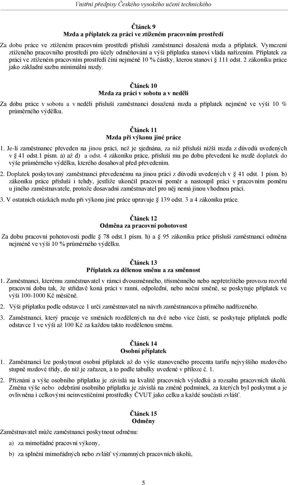 Příplatek za práci ve ztíženém pracovním prostředí činí nejméně 10 % částky, kterou stanoví 111 odst. 2 zákoníku práce jako základní sazbu minimální mzdy.