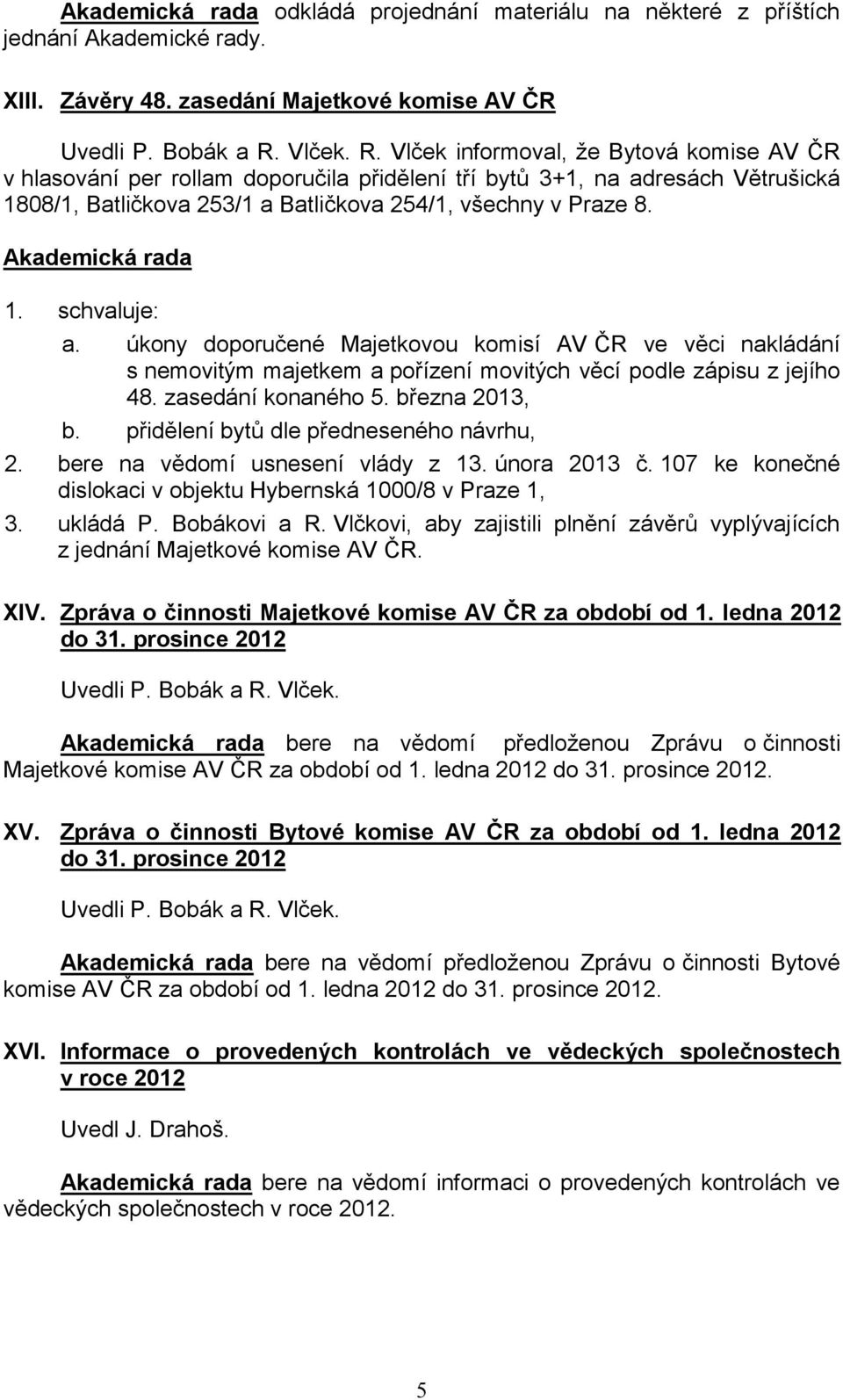 úkony doporučené Majetkovou komisí AV ČR ve věci nakládání s nemovitým majetkem a pořízení movitých věcí podle zápisu z jejího 48. zasedání konaného 5. března 2013, b.