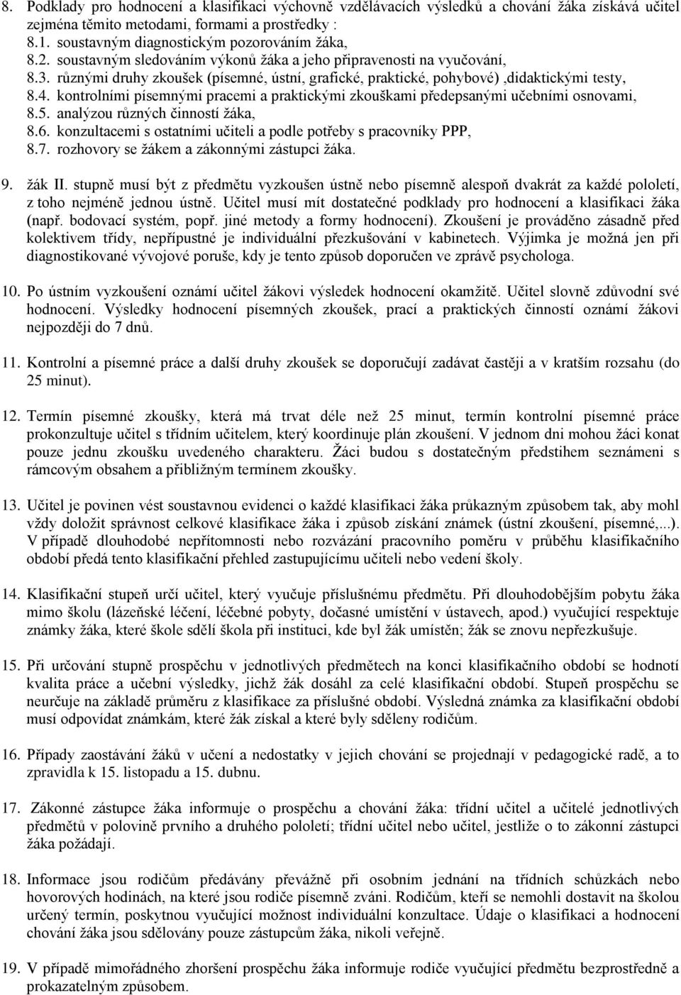 kontrolními písemnými pracemi a praktickými zkouškami předepsanými učebními osnovami, 8.5. analýzou různých činností žáka, 8.6. konzultacemi s ostatními učiteli a podle potřeby s pracovníky PPP, 8.7.