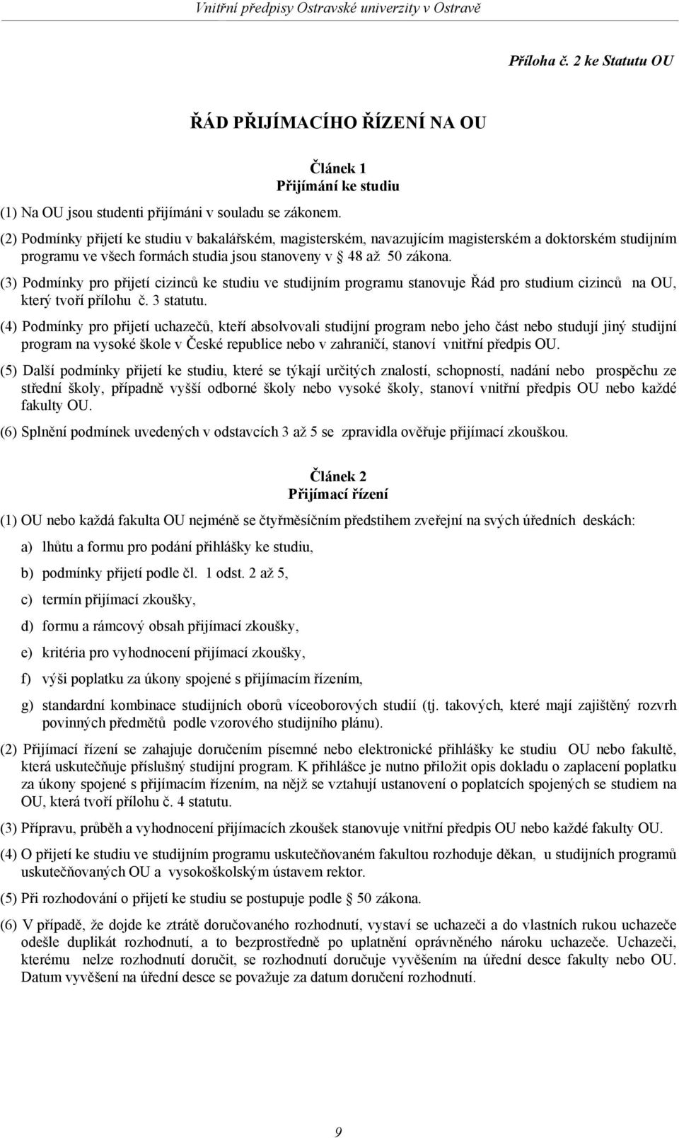 (3) Podmínky pro přijetí cizinců ke studiu ve studijním programu stanovuje Řád pro studium cizinců na OU, který tvoří přílohu č. 3 statutu.