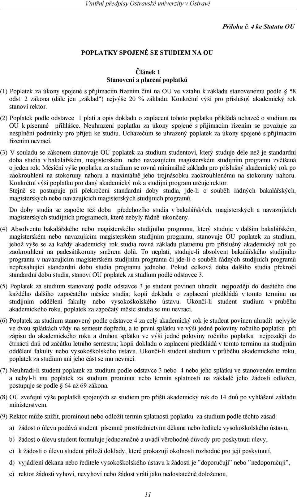 2 zákona (dále jen základ ) nejvýše 20 % základu. Konkrétní výši pro příslušný akademický rok stanoví rektor.