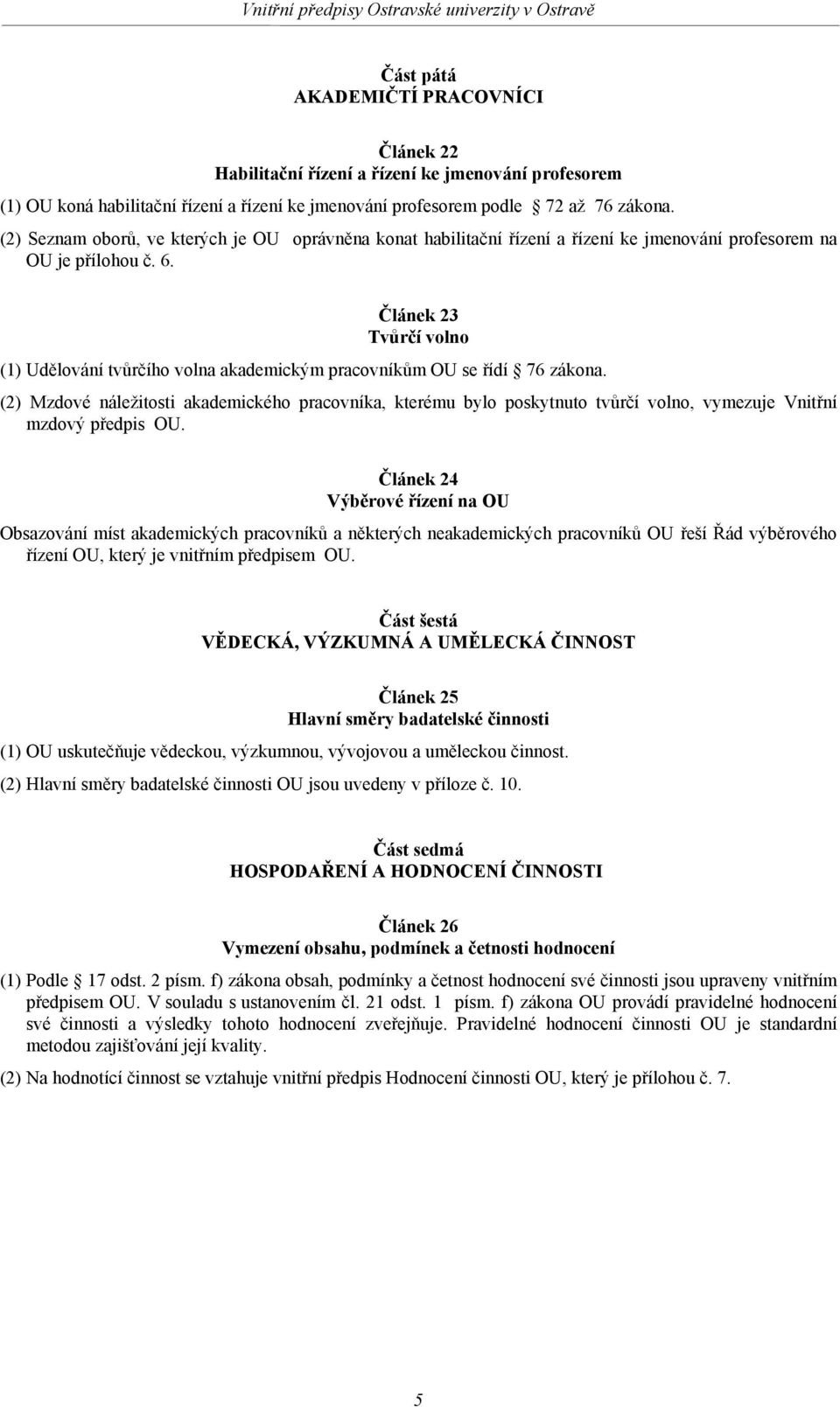 Článek 23 Tvůrčí volno (1) Udělování tvůrčího volna akademickým pracovníkům OU se řídí 76 zákona.