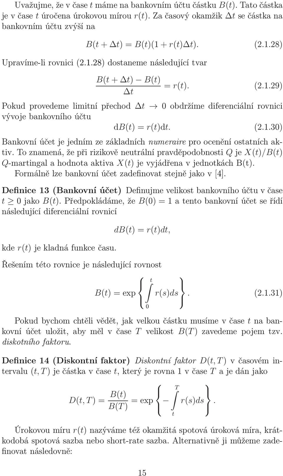 To znamená, že při rizikově neurální pravděpodobnosi Q je X()/B() Q-maringal a hodnoa akiva X() je vyjádřena v jednokách B(). Formálně lze bankovní úče zadefinova sejně jako v[4].