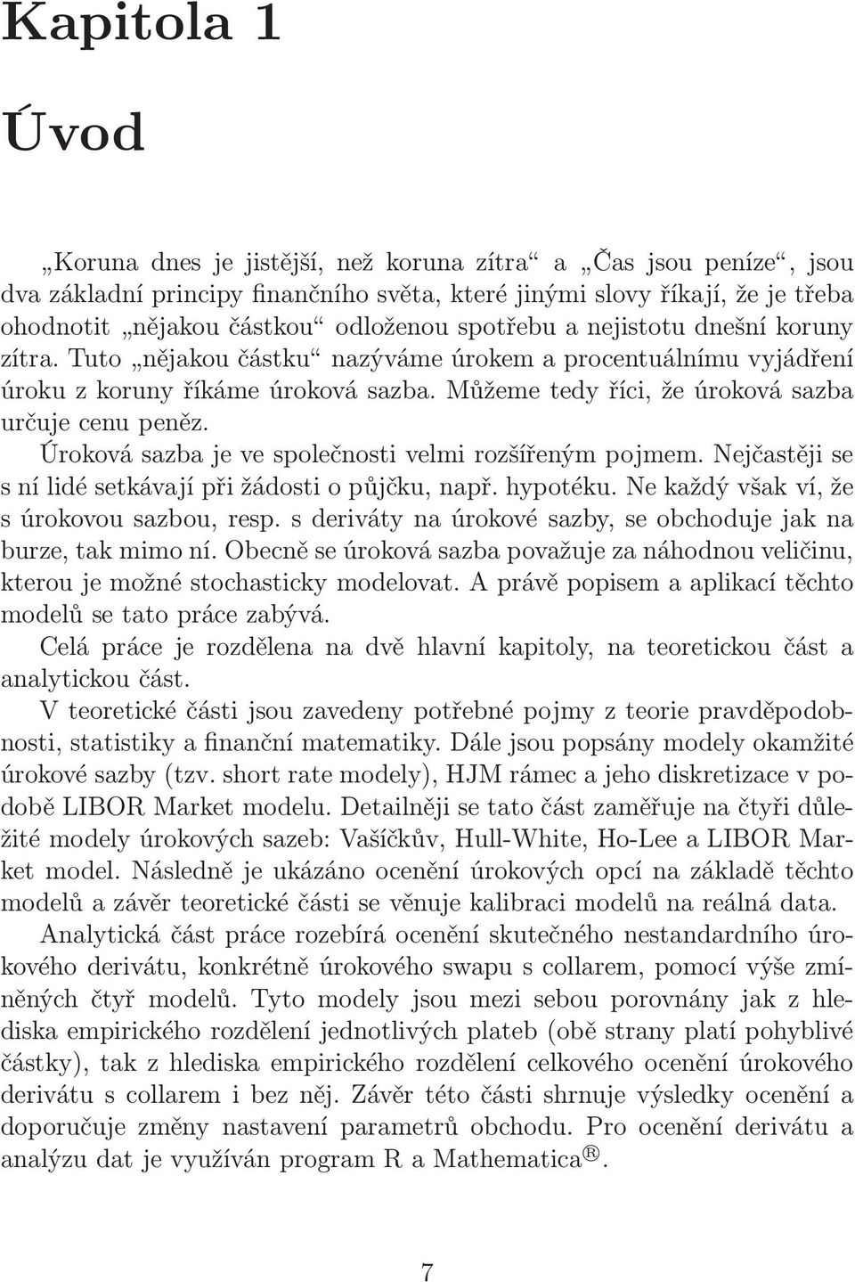 Úroková sazba je ve společnosi velmi rozšířeným pojmem. Nejčasěji se snílidésekávajípřižádosiopůjčku,např.hypoéku.nekaždývšakví,že s úrokovou sazbou, resp.