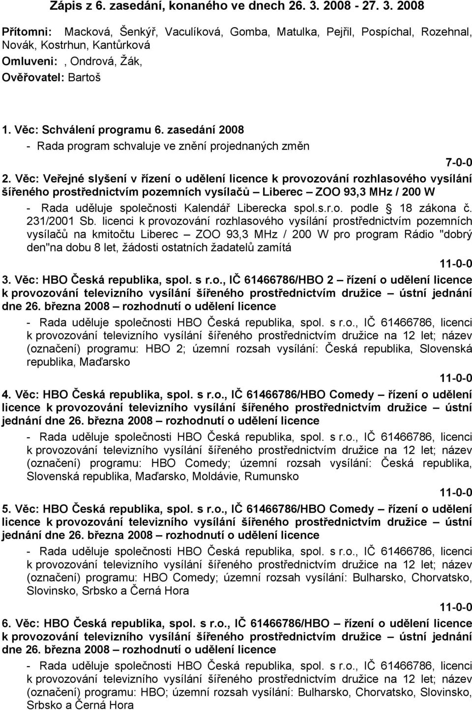 Věc: Schválení programu 6. zasedání 2008 - Rada program schvaluje ve znění projednaných změn 7-0-0 2.