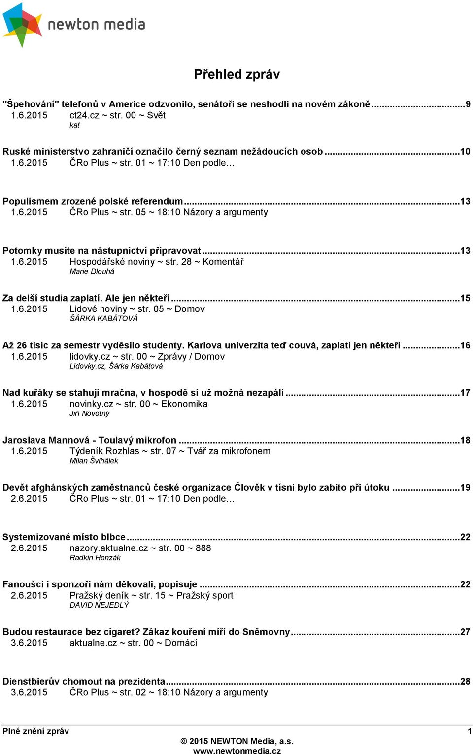 .. 13 1.6.2015 Hospodářské noviny ~ str. 28 ~ Komentář Marie Dlouhá Za delší studia zaplatí. Ale jen někteří... 15 1.6.2015 Lidové noviny ~ str.