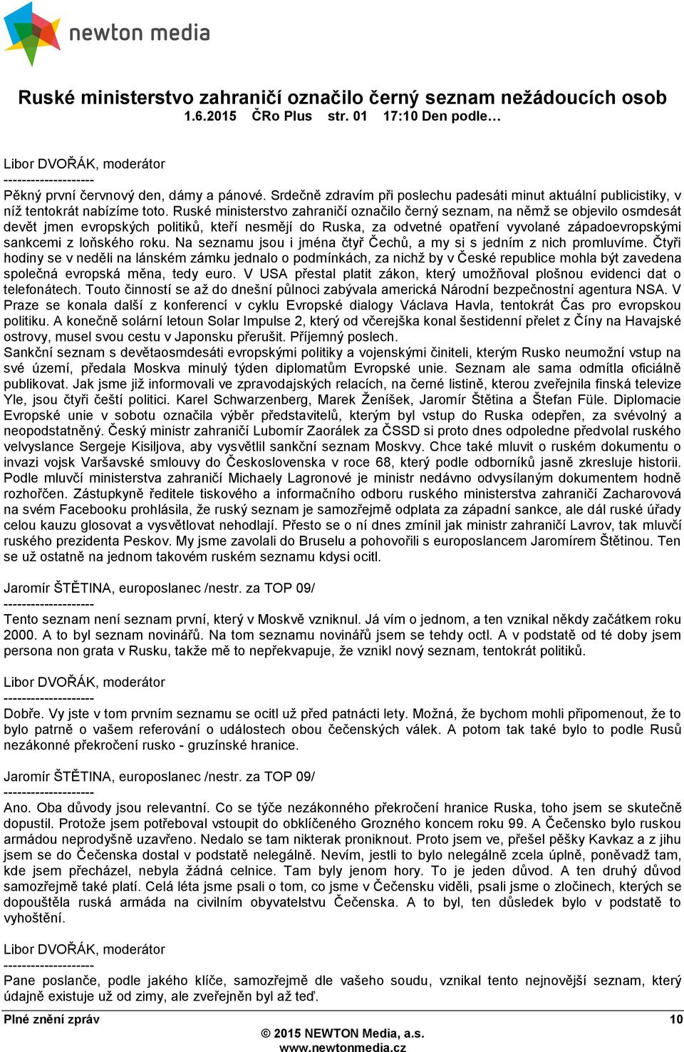 Ruské ministerstvo zahraničí označilo černý seznam, na němţ se objevilo osmdesát devět jmen evropských politikŧ, kteří nesmějí do Ruska, za odvetné opatření vyvolané západoevropskými sankcemi z