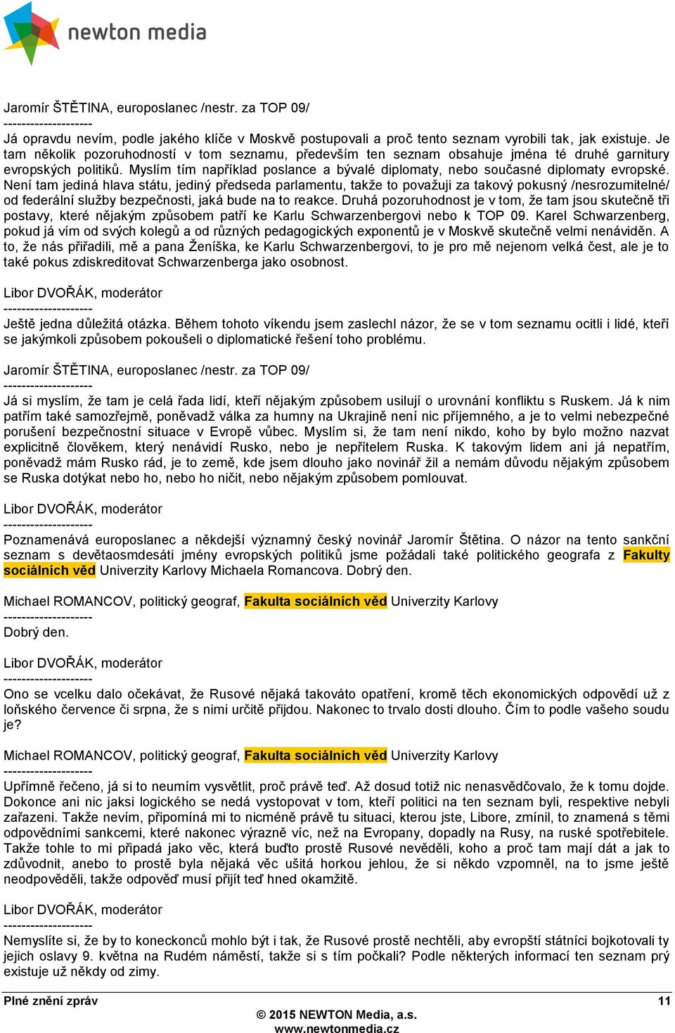 Myslím tím například poslance a bývalé diplomaty, nebo současné diplomaty evropské.