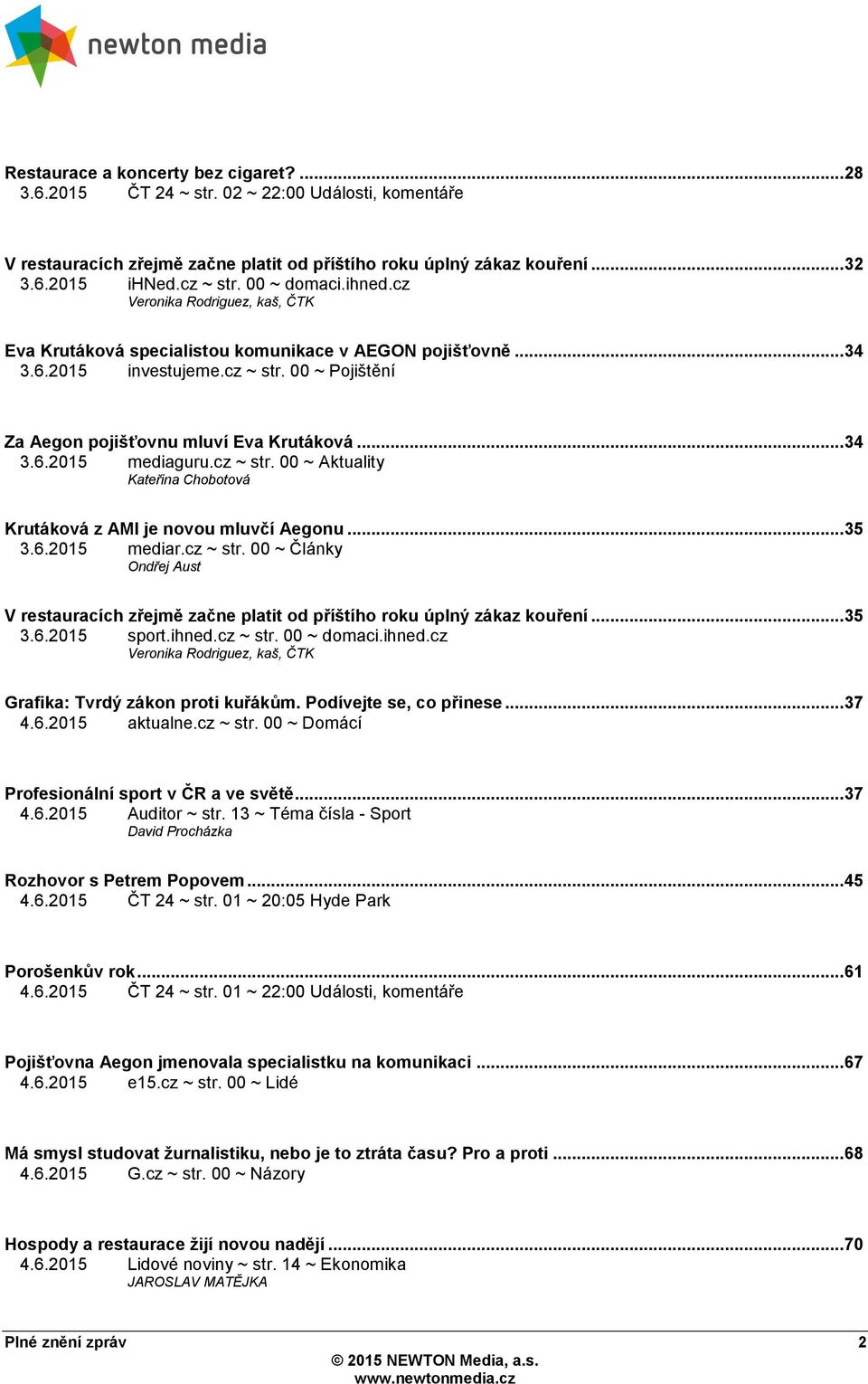 .. 34 3.6.2015 mediaguru.cz ~ str. 00 ~ Aktuality Kateřina Chobotová Krutáková z AMI je novou mluvčí Aegonu... 35 3.6.2015 mediar.cz ~ str. 00 ~ Články Ondřej Aust V restauracích zřejmě začne platit od příštího roku úplný zákaz kouření.