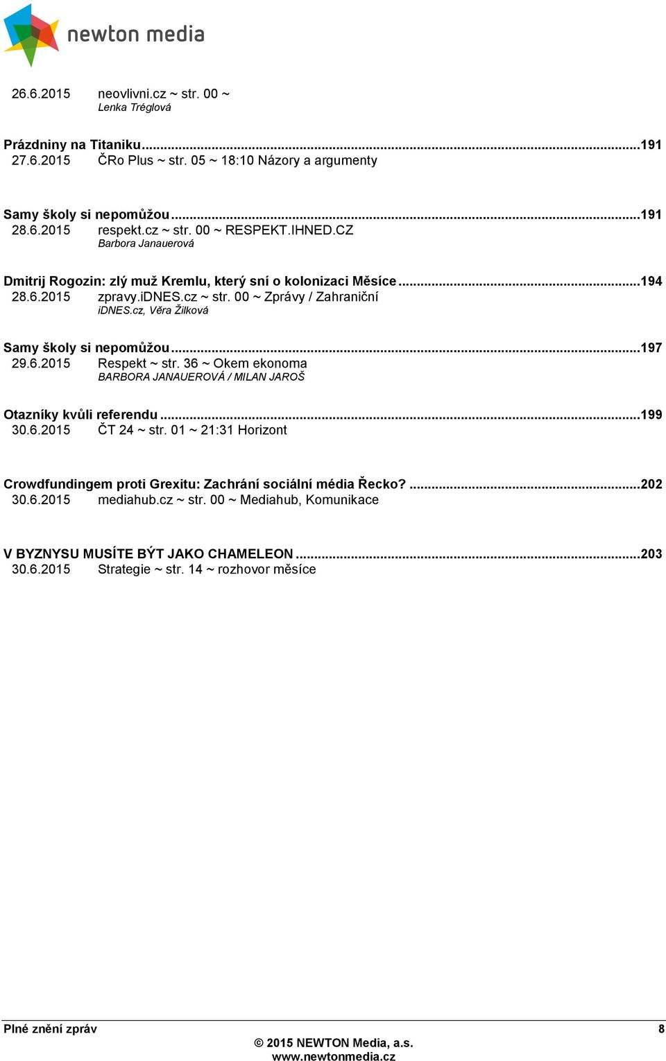cz, Věra Ţilková Samy školy si nepomůžou... 197 29.6.2015 Respekt ~ str. 36 ~ Okem ekonoma BARBORA JANAUEROVÁ / MILAN JAROŠ Otazníky kvůli referendu... 199 30.6.2015 ČT 24 ~ str.