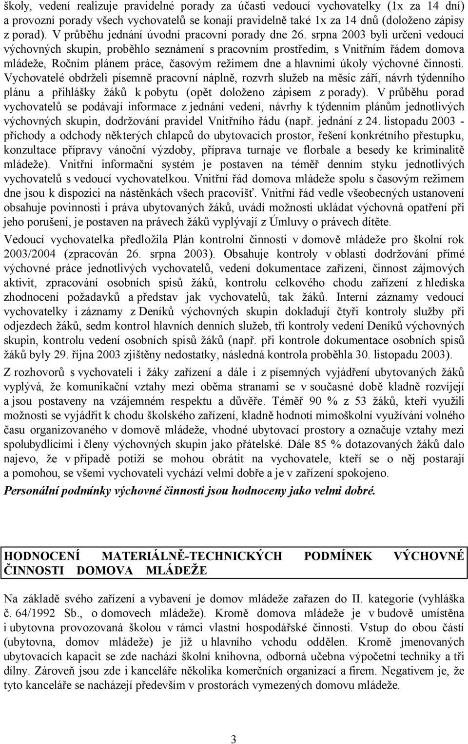 srpna 2003 byli určeni vedoucí výchovných skupin, proběhlo seznámení s pracovním prostředím, svnitřním řádem domova mládeže, Ročním plánem práce, časovým režimem dne a hlavními úkoly výchovné