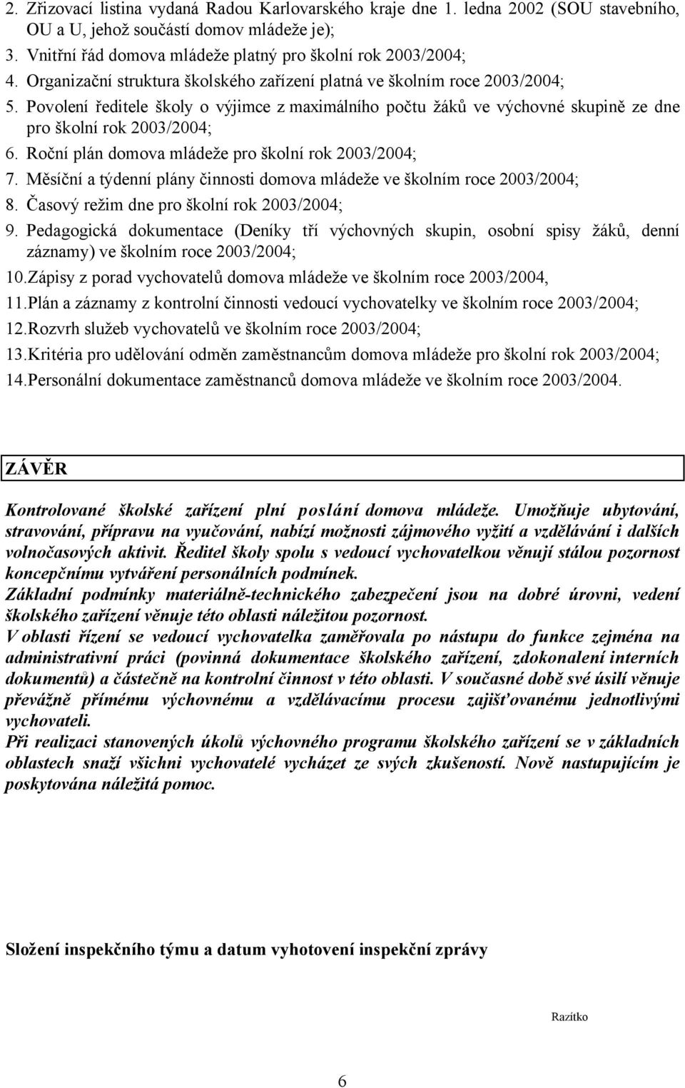 Roční plán domova mládeže pro školní rok 2003/2004; 7. Měsíční a týdenní plány činnosti domova mládeže ve školním roce 2003/2004; 8. Časový režim dne pro školní rok 2003/2004; 9.